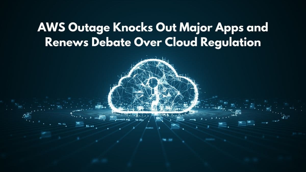 Featured image for AWS Outage Knocks Out Major Apps and Renews Debate Over Cloud Regulation